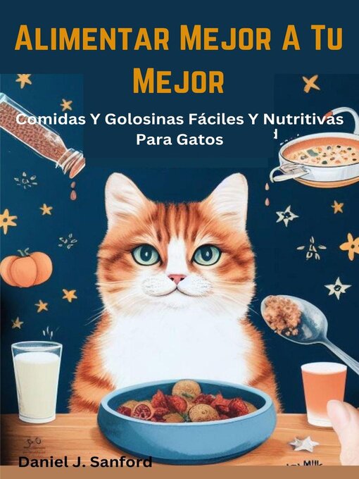 Title details for Alimentar Mejor a tu Mejor  Comidas y Golosinas Fáciles y Nutritivas Para Gatos by DANIEL J. SANFORD - Available